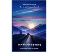 Mindful Goal Setting: Chart Your Course to Success (The Mindful Navigator Series)