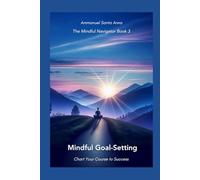 Mindful Goal Setting: Chart Your Course to Success (The Mindful Navigator Series)