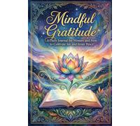 Mindful Gratitude: A Daily Journal for Women and Men to Cultivate Joy and Inner Peace Mindful Practice for Positivity, Happiness, and Self-Care