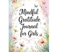 Mindful Gratitude Journal for Girls: Prompts and Activities to Help Girls Ages 6-14 Build Positivity, Confidence, and Daily Joy