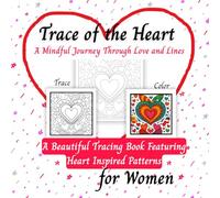 Mindful Heart Tracing for Women: A Relaxing Mindfulness Tracing Book with Calm Heart Patterns to Reduce Stress, Focus Your Mind & Create Peace: ... & Easy Coloring & Tracing Pattern Collection)