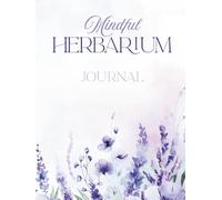 Mindful Herbarium: A DIY Nature Journal For Collecting And Pressing Flowers - A Keepsake For Memories, Reflection And Botanical Discovery