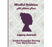 Mindful Hobbies: All About Mom Legacy Journal: Guided Prompts for Mom's Life Story, Memories, Wisdom & Advice - Large Print