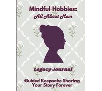 Mindful Hobbies: All About Mom Legacy Journal: Guided Prompts for Mother's Life Story, Memories, Wisdom & Advice - Large Print