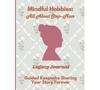 Mindful Hobbies: All About Step-Mom Legacy Journal: Guided Prompts for Her Life Story, Memories, Wisdom & Advice - Large Print