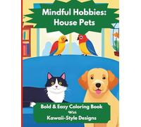 Mindful Hobbies: House Pets: Bold & Easy Coloring Book With Kawaii-Style Designs To Spark Positivity, Inner Calm, And Stress Relief For Adults