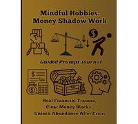 Mindful Hobbies: Shadow Work Money Journal: Bold & Easy Large Print Prompts to Heal Financial Trauma, Clear Money Blocks, Overcome Scarcity and Unlock Abundance Mindset After Crisis