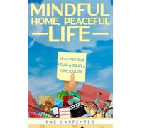 Mindful Home, Peaceful Life: Declutter Your House & Create a Home You Love