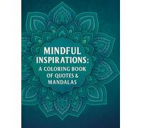 Mindful Inspirations Coloring Book for Adults: 50 Motivational Quotes and Mandala Designs for Stress Relief, Relaxation, and Positive Thinking: ... the Mind, Boost Creativity, and Inspire Joy