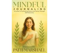 Mindful Journaling: A Guide to Cultivating Peace and Clarity Through Self-Discovery