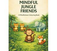 Mindful Jungle Friends: calm, mindfulness, stress relief, positive thoughts (Kai & Friends Mindful Colouring Series)