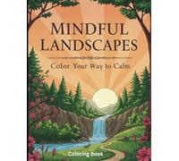Mindful Landscapes: Color Your Way to Calm: Calm Your Mind, One Page at a Time