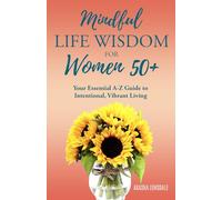 Mindful Life Wisdom for Women 50+: Your Essential A-Z Guide to Intentional, Vibrant Living