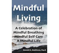 Mindful Living: A Celebration of Mindful Breathing, Mindful Self Care and A Mindful Life (Mindful Living Series)