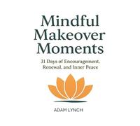 Mindful Makeover Moments: 31 Days of Encouragement, Renewal and Inner Peace