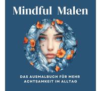 Mindful Malen - Dein kreativer Weg zu mehr Achtsamkeit - Malbuch & Mandalas für Erwachsene - Ausmalbuch mit Sprüchen & Achtsamkeits-Tipps für innere Ruhe und Entspannung
