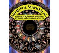 Mindful Mandala: A Hypnotic Floral mandala Coloring Book for Adults for Inner peace, Relaxation and Stress Relief