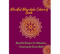 Mindful Mandala Coloring Book: Beautiful Designs for Relaxation, Creativity & Stress Relief: Adult stress relief coloring pages