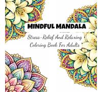 MINDFUL MANDALA: Stress-Relief And Relaxing Coloring Book For Adults