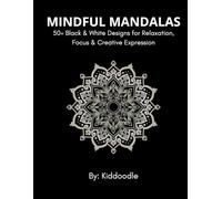 Mindful Mandalas: 50+ Black & White Designs for Relaxation, Focus & Creative Expression
