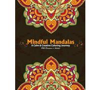 Mindful Mandalas: A Calm & Creative Coloring Journey: 51 Relaxing Mandala Designs for Stress Relief, Mindfulness, Meditation & Creative Focus