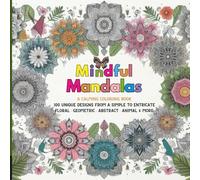 Mindful Mandalas : A Calming Coloring Book: 100 Unique Designs - From Simple to Intricate Floral · Geometric · Abstract · Animal & More
