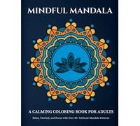 Mindful Mandalas: A Coloring Book for Adults: Therapeutic Mandala Designs for Stress Relief, Relaxation, and Mindful Coloring