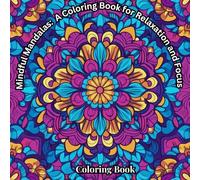 Mindful Mandalas: A Coloring Book for Relaxation and Focus: 50 Stress-Relieving Mandalas with Positive Affirmations for Mindfulness and Creativity