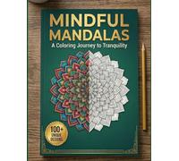 Mindful Mandalas: A Coloring Journey to Tranquility: 100+ Stress Relieving Patterns for Relaxation and Art Therapy
