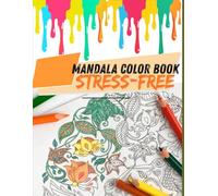 Mindful Mandalas: A Stress-Relief Coloring Book for Relaxation, Focus, and Inner Calm: Designed to Reduce Stress, Improve Focus, and Encourage Calm