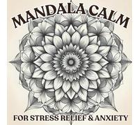 Mindful Mandalas: Adult Coloring Book For Unwinding Your Mind: An Adult Coloring Book for Stress Relief, Relaxation, and Creative Calm