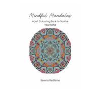 Mindful Mandalas: Adult Colouring Book to Soothe Your Mind