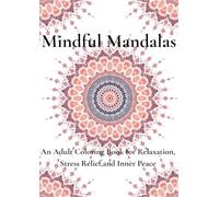 Mindful Mandalas: An Adult Coloring Book for Relaxation,Stress Relief, and Inner Peace