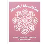 Mindful Mandalas: An Anxiety Relief Mandala Coloring Book