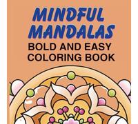 MINDFUL MANDALAS BOLD AND EASY COLORING BOOK: Simple StreRelief Mandalas for Relaxation, Anxiety Reduction & Creative Mindfulness | Large Bold Designs for Adults, Seniors & Beginners