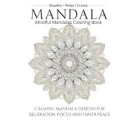 Mindful Mandalas Coloring Book: Calming Mandala Designs for Relaxation, Focus and Inner Peace