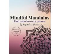 Mindful Mandalas: Find Calm in Every Pattern - 50 Designs for Relaxation and Stress Relief