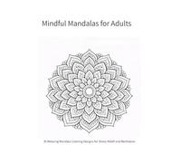 Mindful Mandalas for Adults: 30 Relaxing Mandala Coloring Designs for Stress Relief and Meditation