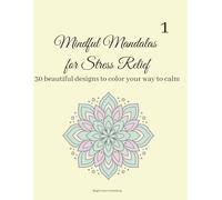 Mindful Mandalas for Stress Relief: 30 beautiful designs to color your way to calm (The Calm Color Series)