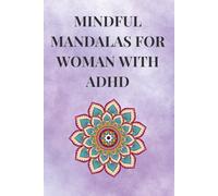 Mindful Mandalas for Woman with ADHD: Relax, Focus, and Color Your Way to Calm