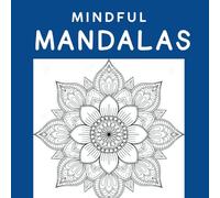 Mindful Mandalas: Mindfulness Mandala Coloring Book for Adults Relax, Unwind, and Discover Inner Peace Through Coloring. Therapeutic Stress Relief for ... and Easy Coloring Books for Kids and Adults)
