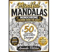 MINDFUL MANDALAS MONCHROME COLORING BOOK FOR ADULTS: 50 Illustrated Black & White Mandala Designs for Stress Relief, Relaxation, Mindfulness & Creative Calm (Mindful Monochrome Coloring Series)