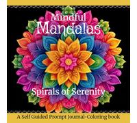 Mindful Mandalas: Spirals of Serenity A self guided Prompt Journal-Coloring Book: Evoke Stress & Relaxation with Meditative Color Healing and Introspection