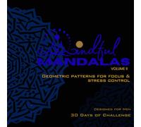 MINDFUL MANDALAS VOLUME II: GEOMETRIC PATTERNS FOR FOCUS & STRESS CONTROL: 30 DAYS CHALLENGE - DESIGNED FOR MEN