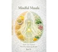 Mindful Masala: South Asian Inspired Ayurvedic Cooking for Vata and Pitta Balance