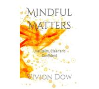 Mindful Matters: Live Calm, Clear and Confident (Change Your Mindset, Change Your Life)