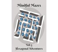 Mindful Mazes: Vol.3 Hexagonal Adventures | 100 Relaxing Puzzles to De-Stress | 6”x9” | 2 puzzles per page | With Solutions | 100 pages (Mindful Mazes: Stress-Relieving Puzzle Collection for Adults)