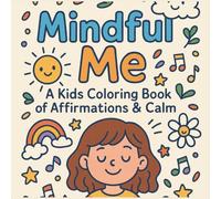 Mindful Me: A Simple and Fun Kids Coloring Book of Affirmations & Calm to Help Build Self Esteem and Confidence.