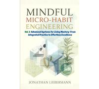 Mindful Micro-Habit Engineering Vol. 2: Advanced Systems for Living Mastery- From Integrated Practice to Effortless Excellence