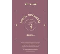 Mindful Microdosing Journal: A Guided Process To Start, Track, and Optimize Your Microdosing Practice: Includes Dosage, Protocols, Rituals, Planning, Tracking, and Guided Themes by Microdose Guru